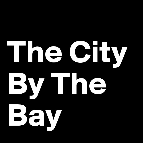 
The City By The Bay