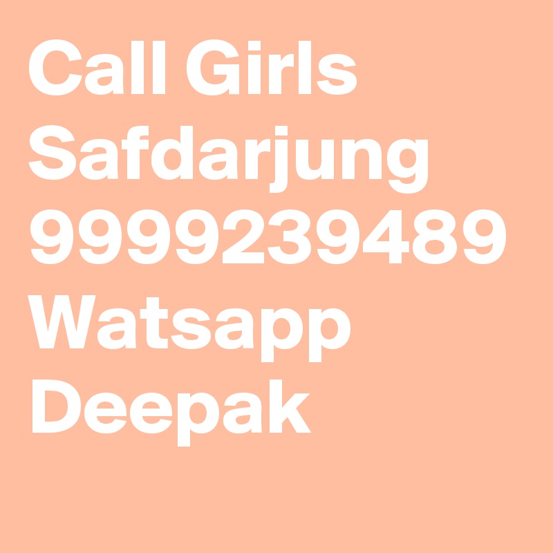 Call Girls Safdarjung 9999239489 Watsapp Deepak
