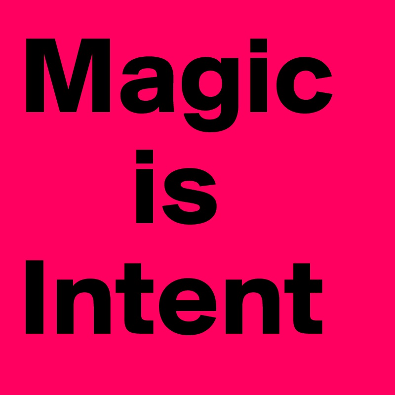 Magic              
     is
Intent