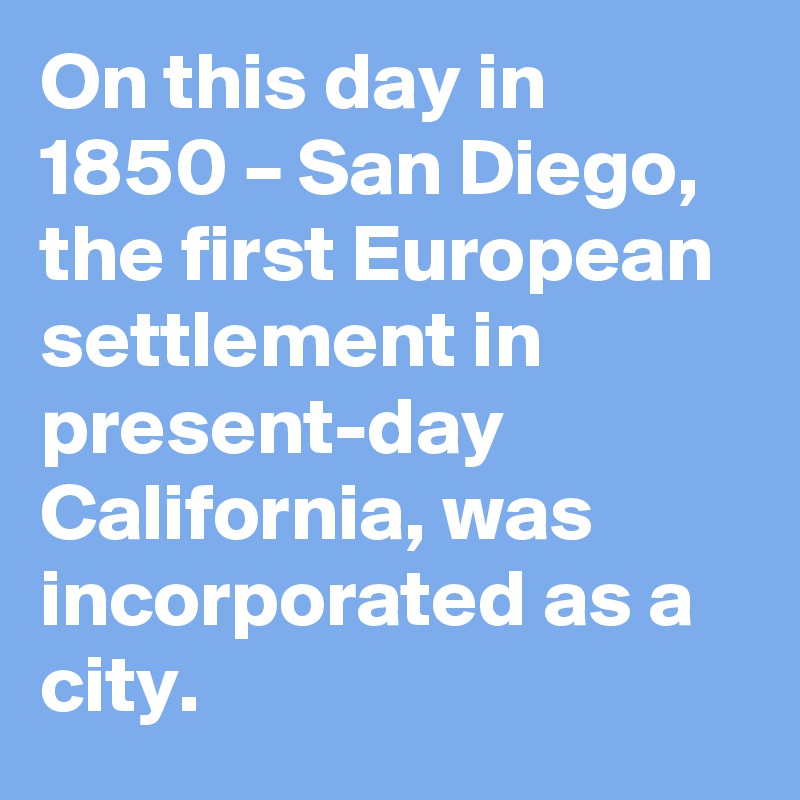 on-this-day-in-1850-san-diego-the-first-european-settlement-in