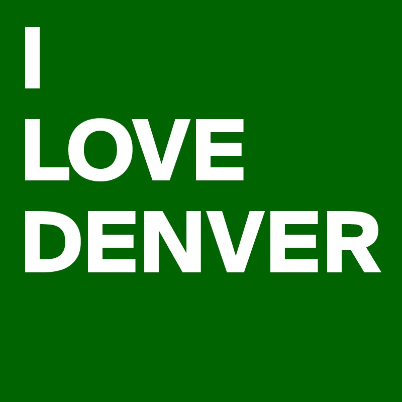 I 
LOVE
DENVER