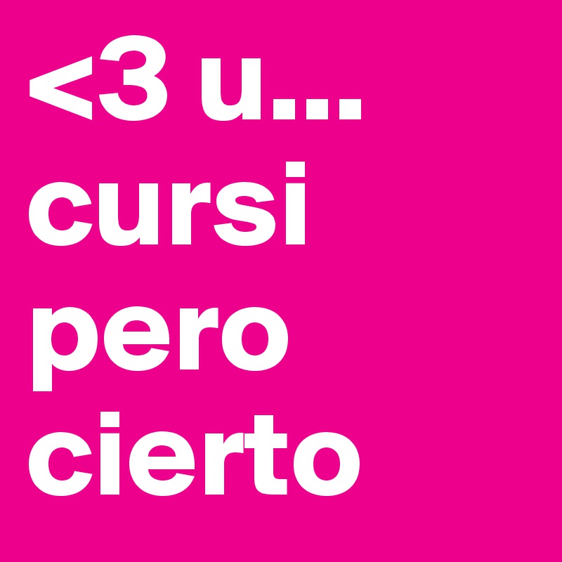 <3 u...
cursi
pero
cierto