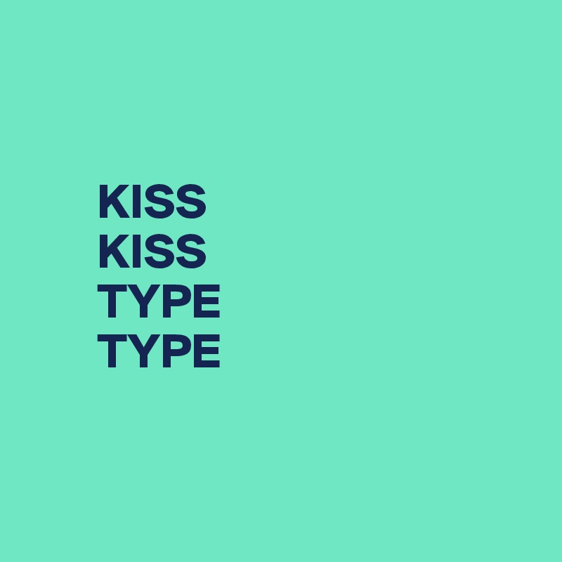 


       KISS
       KISS
       TYPE
       TYPE


