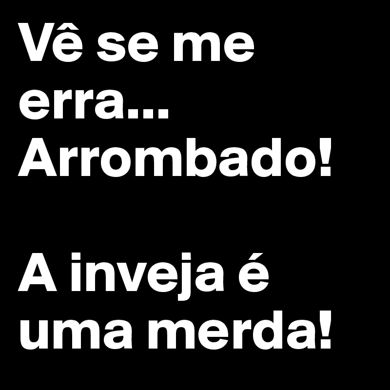 Ve Se Me Erra Arrombado A Inveja E Uma Merda Post By Sandraonunes On Boldomatic