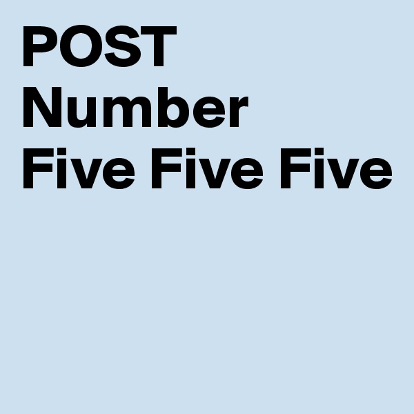 POST Number 
Five Five Five

