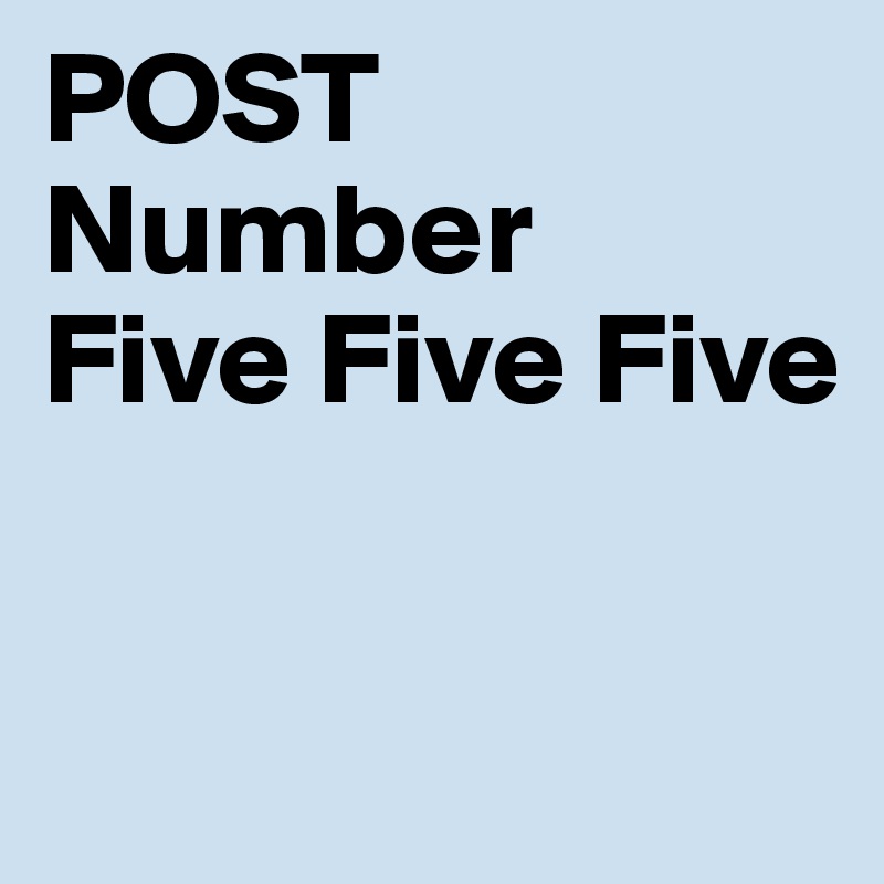 POST Number 
Five Five Five

