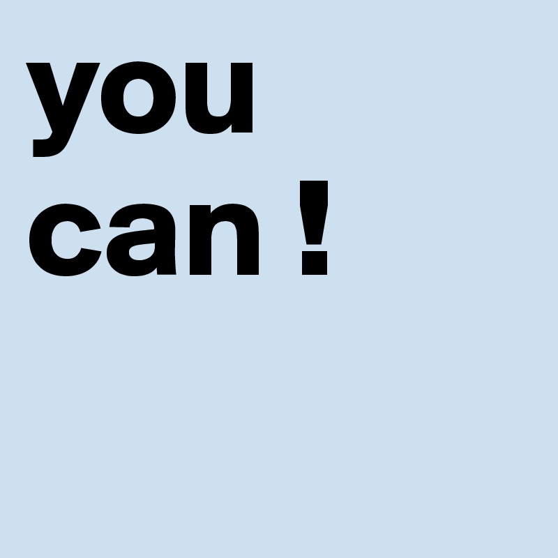 you 
can !