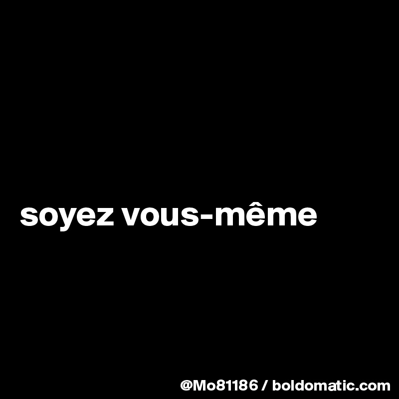 




soyez vous-même 



