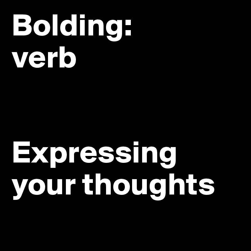 Bolding:
verb


Expressing your thoughts

