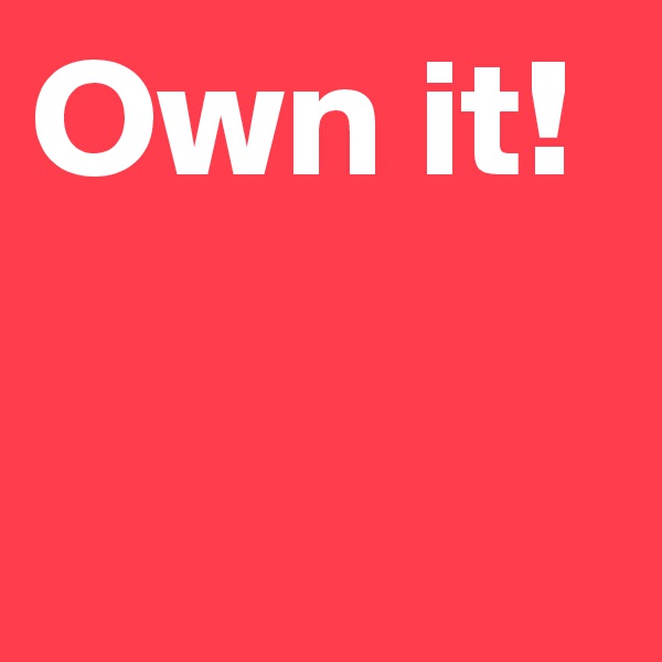 Own it!