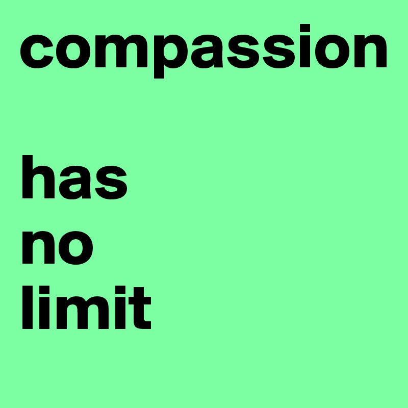 compassion 

has
no
limit