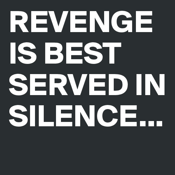 REVENGE  IS BEST SERVED IN SILENCE...