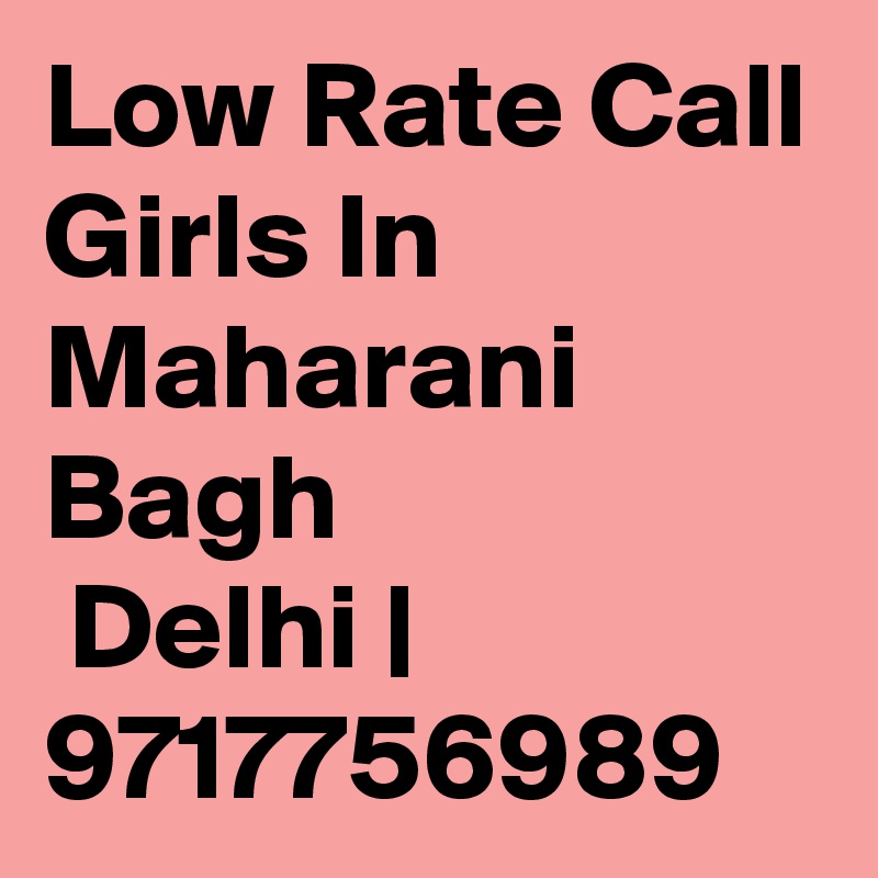 Low Rate Call Girls In Maharani Bagh
 Delhi | 9717756989