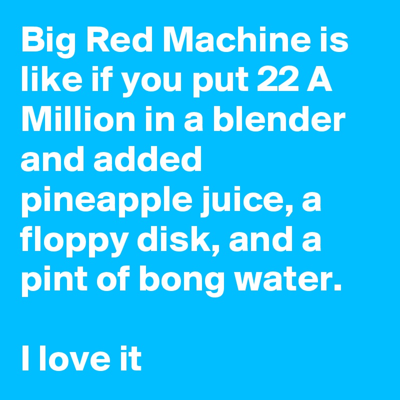 Big Red Machine is like if you put 22 A Million in a blender and added pineapple juice, a floppy disk, and a pint of bong water. 

I love it