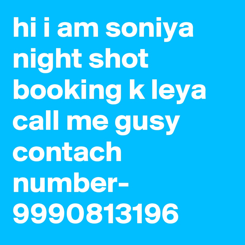 hi i am soniya night shot booking k leya call me gusy contach number- 9990813196