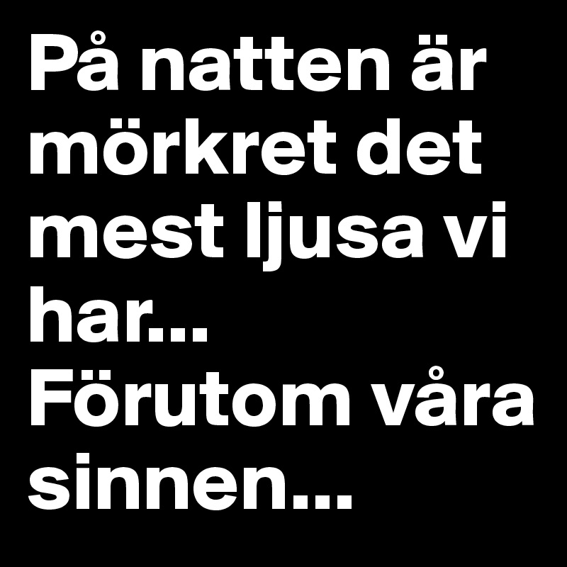 På natten är mörkret det mest ljusa vi har... Förutom våra sinnen...