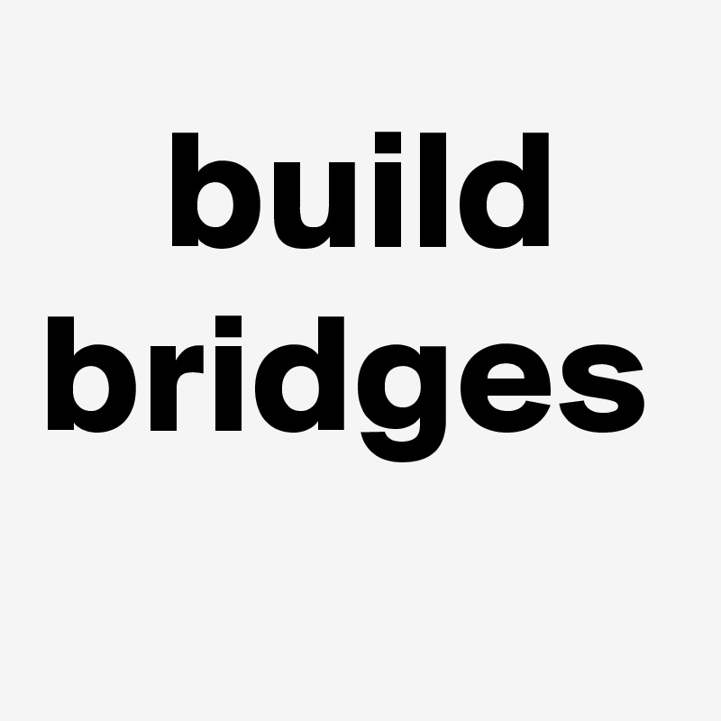  build bridges  