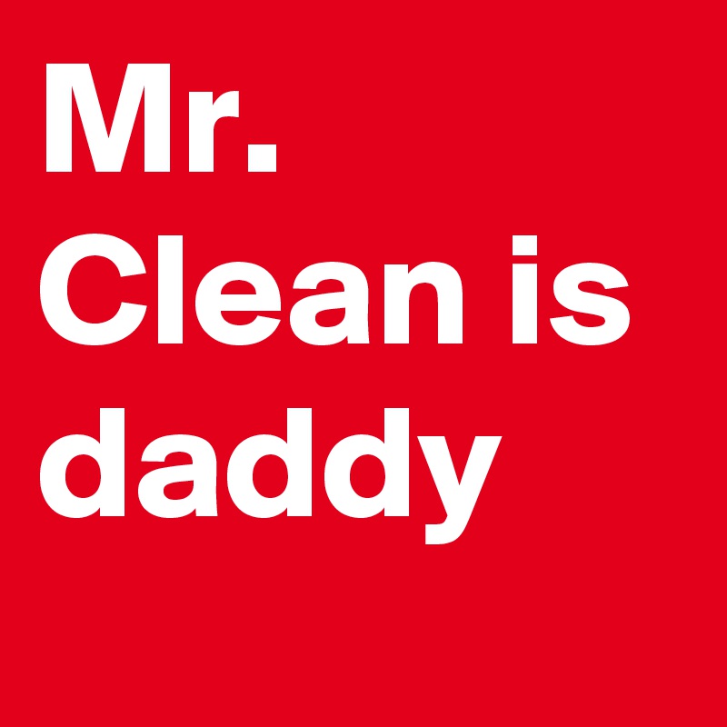 Mr. Clean is daddy