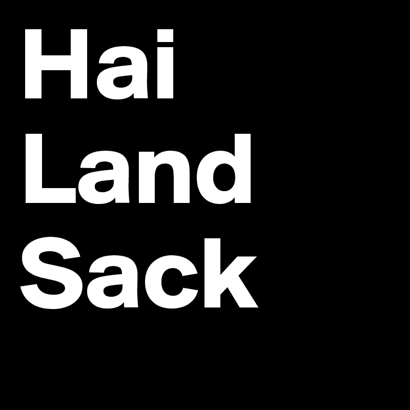 Hai
Land
Sack