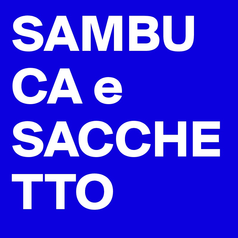 SAMBUCA e SACCHETTO 