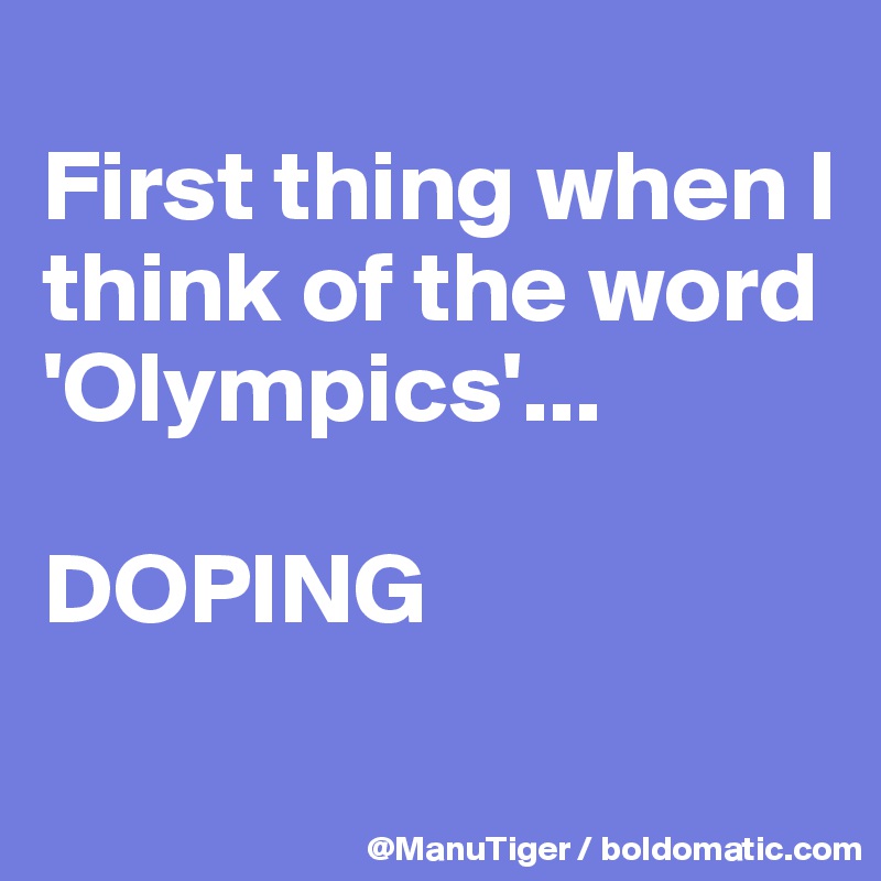 
First thing when I think of the word 'Olympics'...

DOPING
