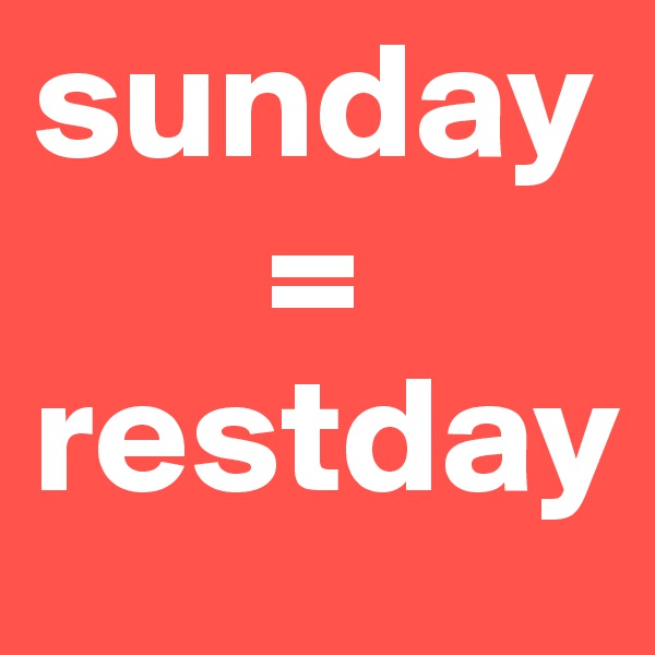 sunday
       =
restday