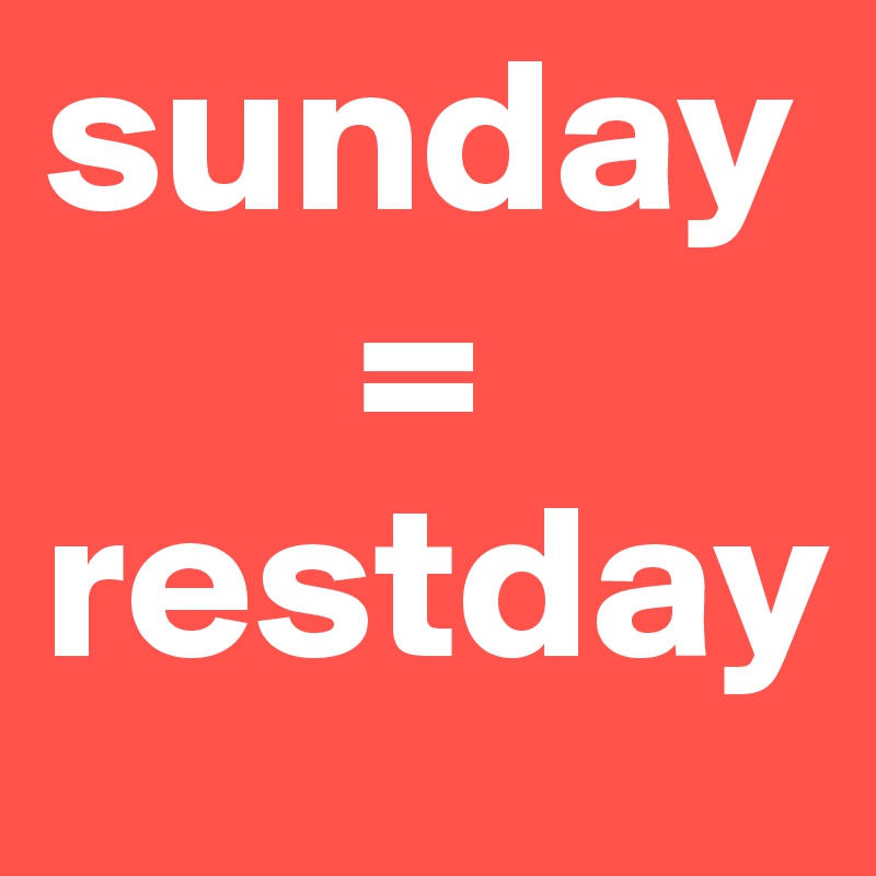 sunday
       =
restday