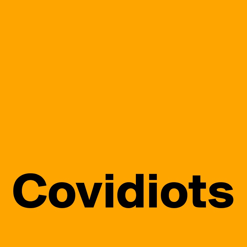 


Covidiots