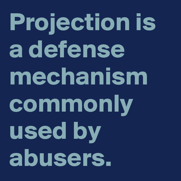 Projection is a defense mechanism commonly used by abusers.