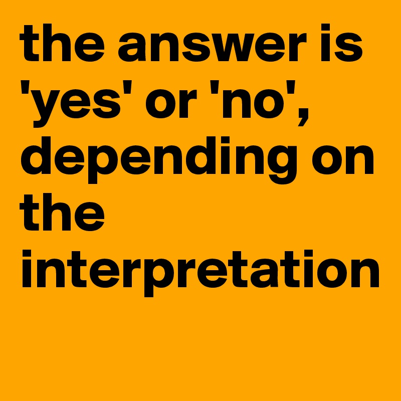 the answer is 'yes' or 'no', depending on the interpretation
