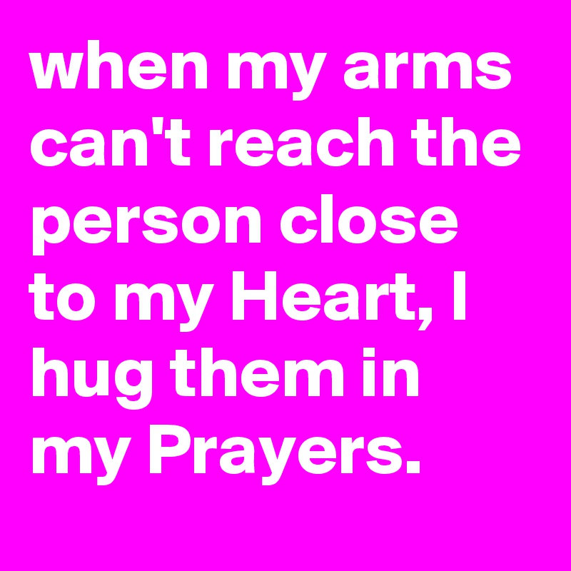 when-my-arms-can-t-reach-the-person-close-to-my-heart-i-hug-them-in-my