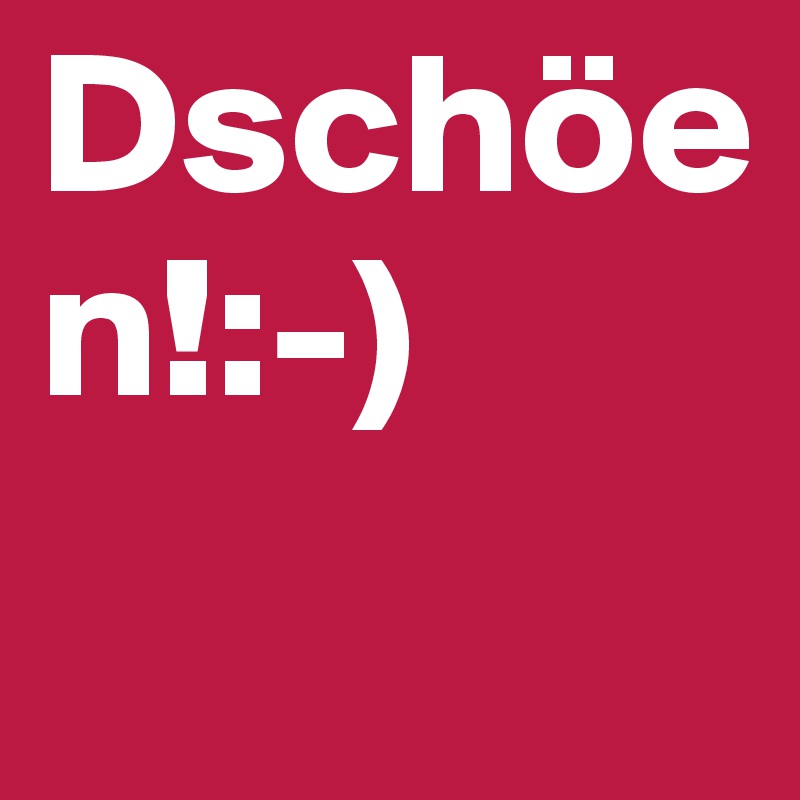 Dschöen!:-)