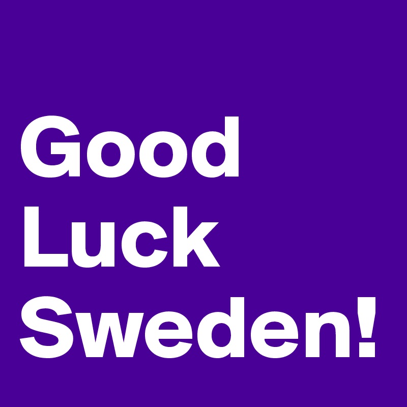 
Good Luck 
Sweden!
