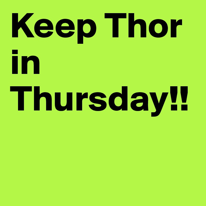Keep Thor in Thursday!!

