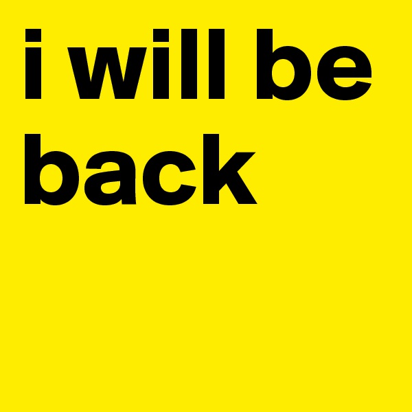 i will be back 