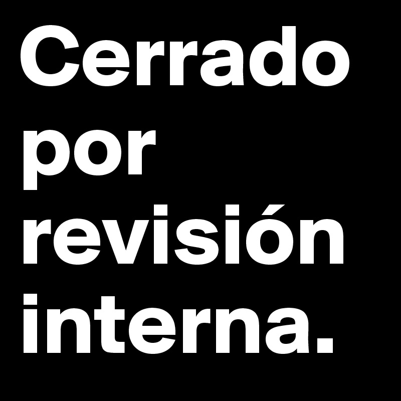 Cerrado por revisión interna. 