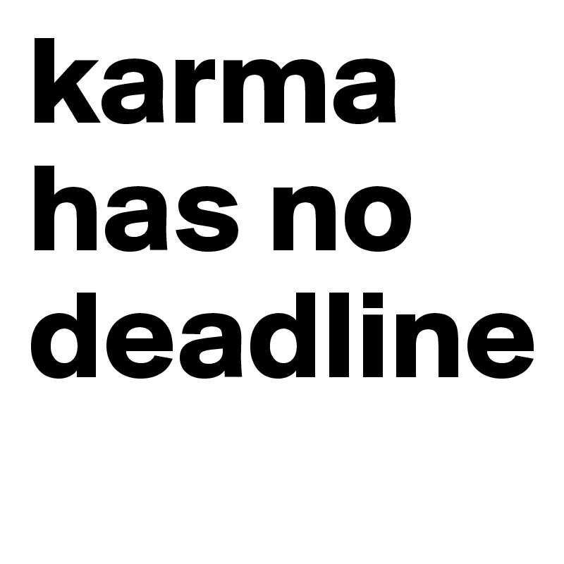 karma has no deadline