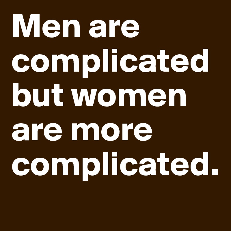Is more complicated man or woman who 5 Reasons
