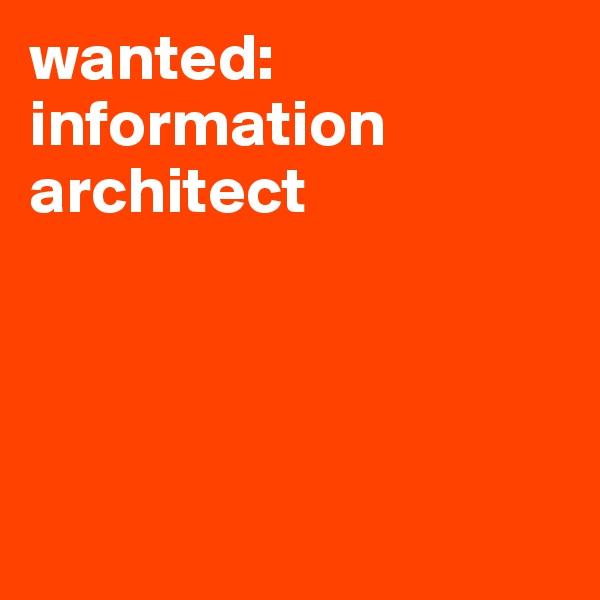 wanted: information architect 




