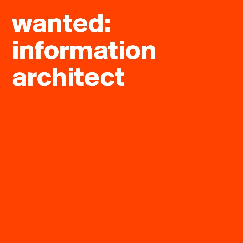 wanted: information architect 




