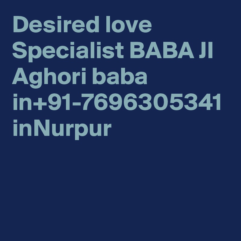 Desired love Specialist BABA JI Aghori baba in+91-7696305341 inNurpur

