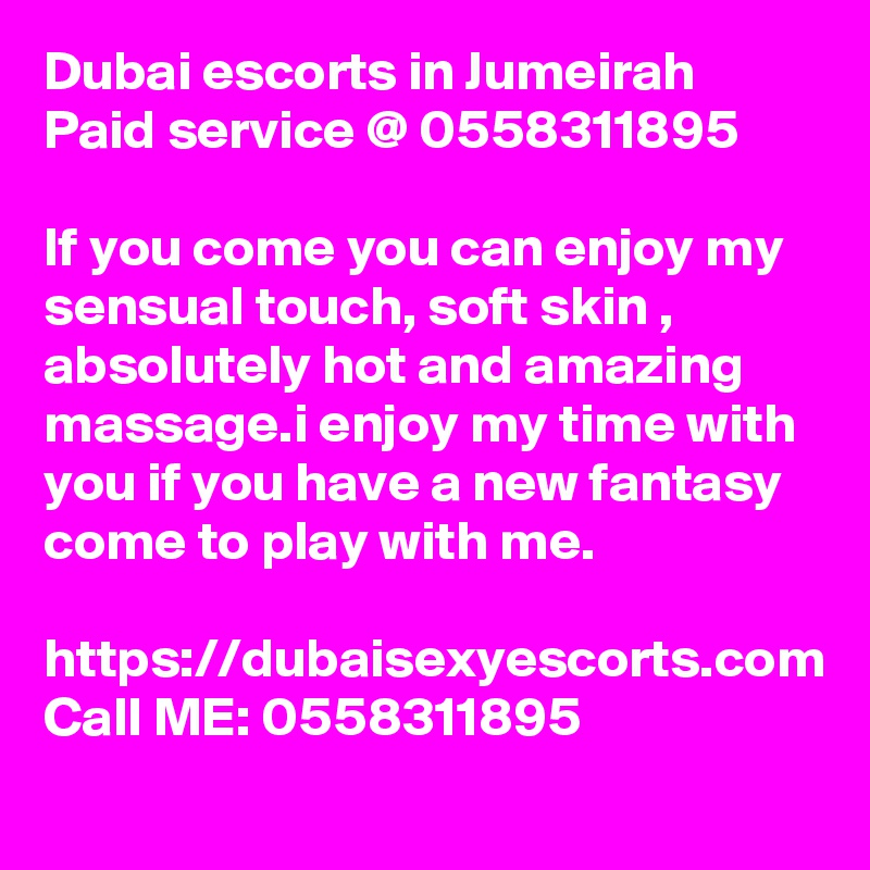 Dubai escorts in Jumeirah Paid service @ 0558311895

If you come you can enjoy my sensual touch, soft skin , absolutely hot and amazing massage.i enjoy my time with you if you have a new fantasy come to play with me.

https://dubaisexyescorts.com
Call ME: 0558311895