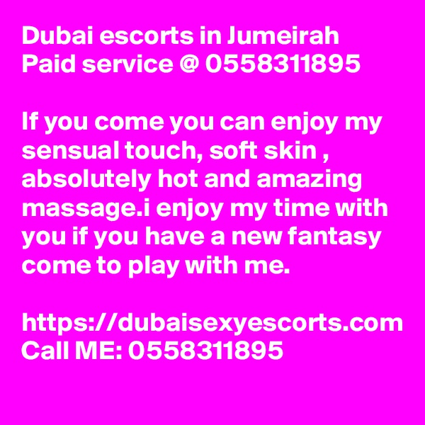 Dubai escorts in Jumeirah Paid service @ 0558311895

If you come you can enjoy my sensual touch, soft skin , absolutely hot and amazing massage.i enjoy my time with you if you have a new fantasy come to play with me.

https://dubaisexyescorts.com
Call ME: 0558311895