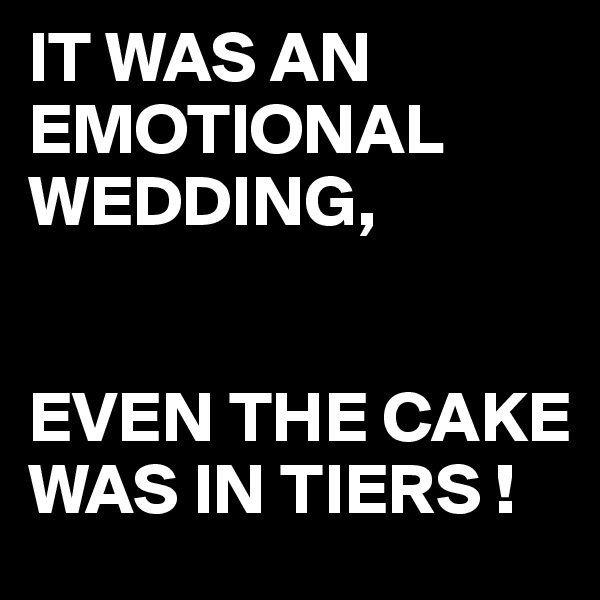 IT WAS AN EMOTIONAL WEDDING,


EVEN THE CAKE WAS IN TIERS !