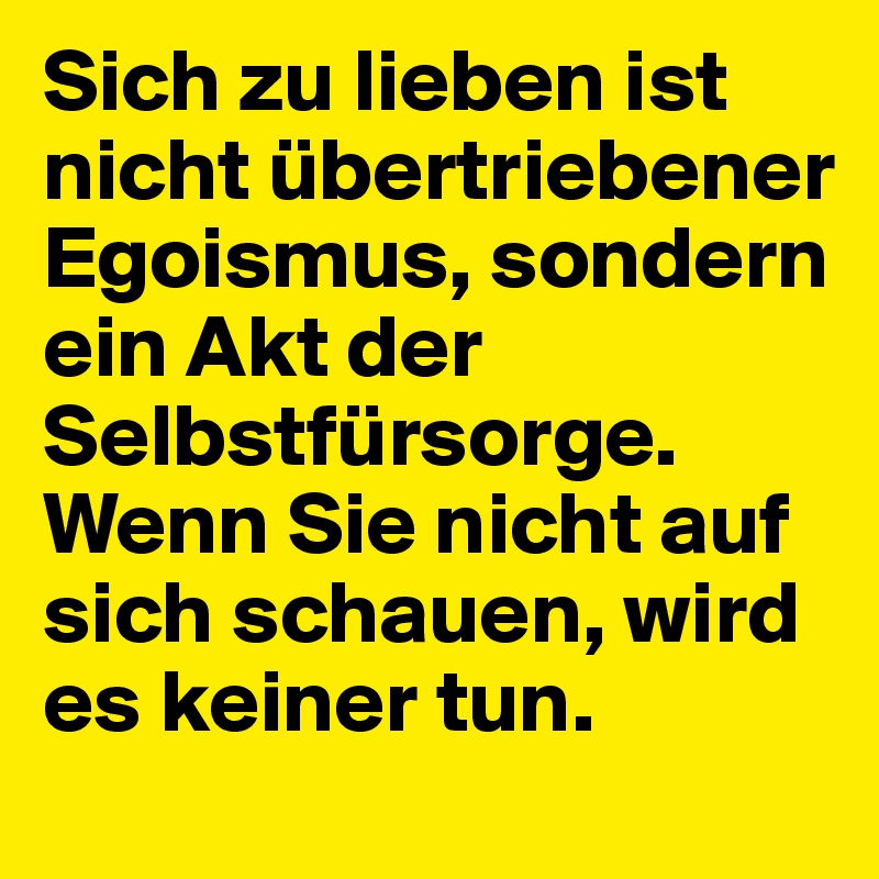 Sich zu lieben ist nicht übertriebener Egoismus, sondern ein Akt der