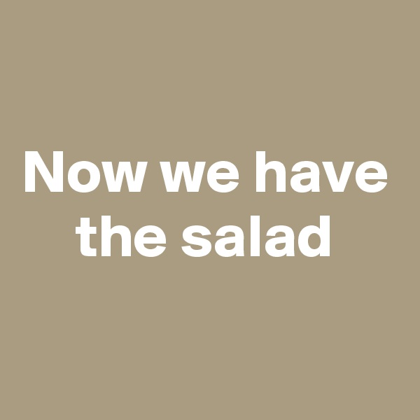 
Now we have the salad

