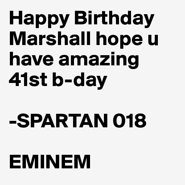 Happy Birthday Marshall hope u have amazing 41st b-day

-SPARTAN 018

EMINEM