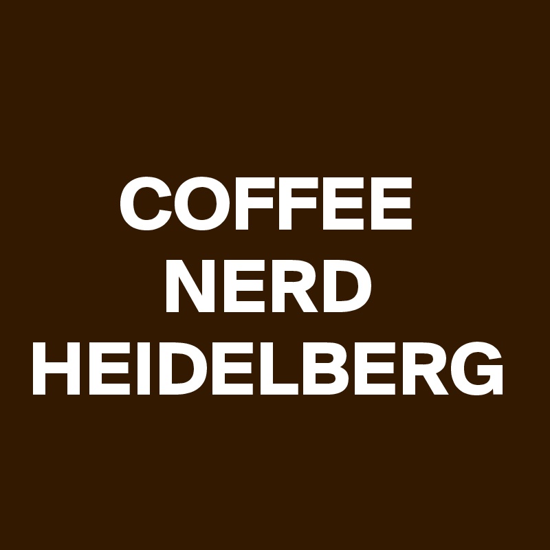 COFFEE
NERD
HEIDELBERG
