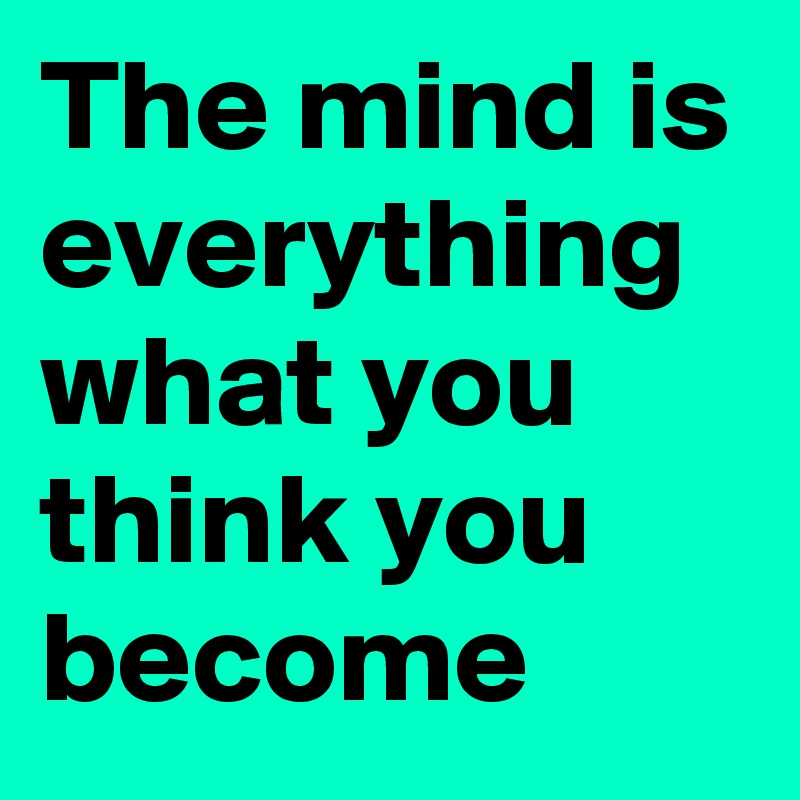 The mind is everything what you think you become - Post by ljcreative ...