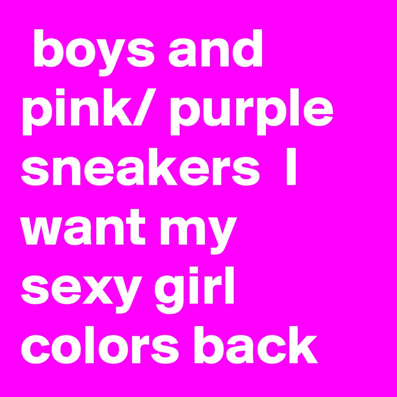  boys and pink/ purple sneakers  I want my sexy girl colors back
